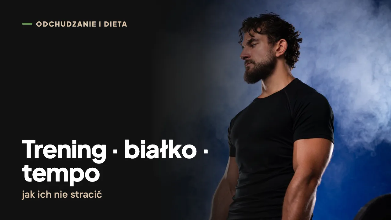 Jak nie stracić mięśni na redukcji? Trening, tempo, białko